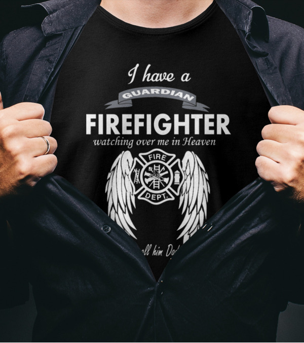 I Have A Guardian Firefighter Watching Over Me In Heaven I Call Him Dad T-Shirt