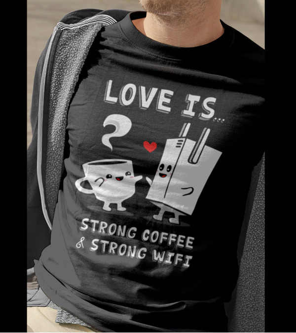 Love Is Strong Coffee And Strong WiFi T-Shirt