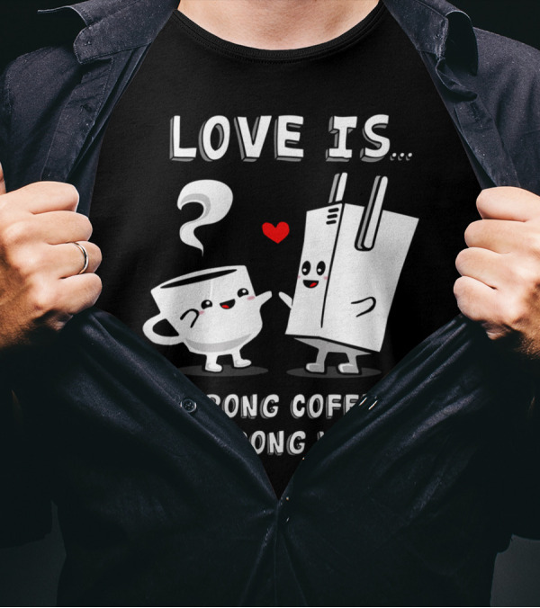 Love Is Strong Coffee And Strong WiFi T-Shirt