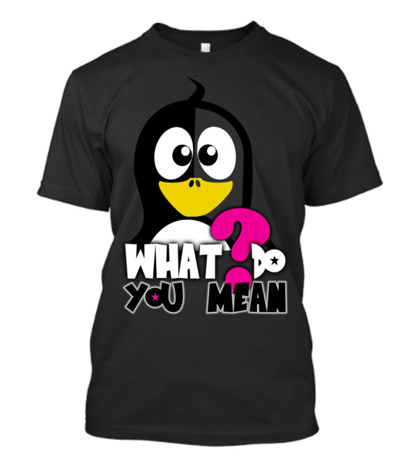What Do You Mean Penguin Question Mark T-Shirt