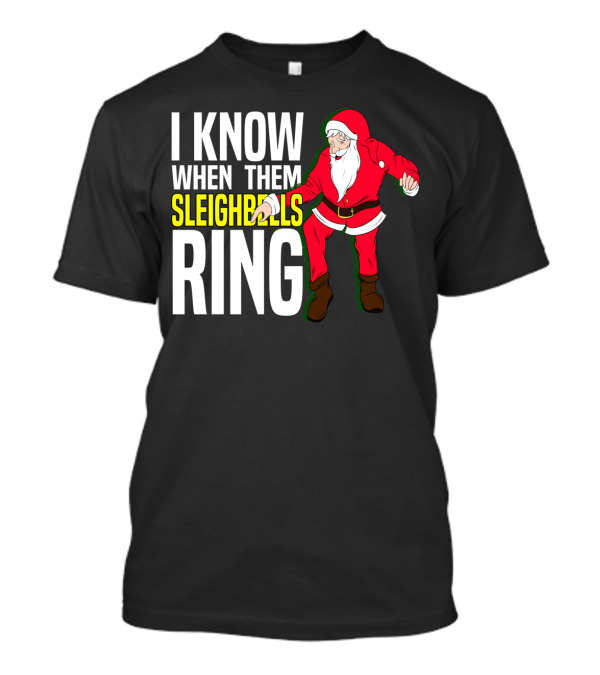 I Know When Them Sleighbells Ring Santa Claus Dancing T-Shirt