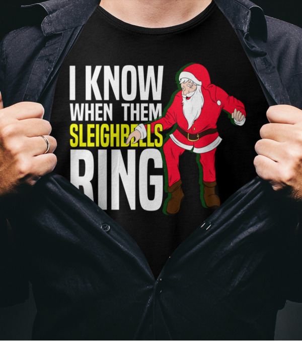 I Know When Them Sleighbells Ring Santa Claus Dancing T-Shirt