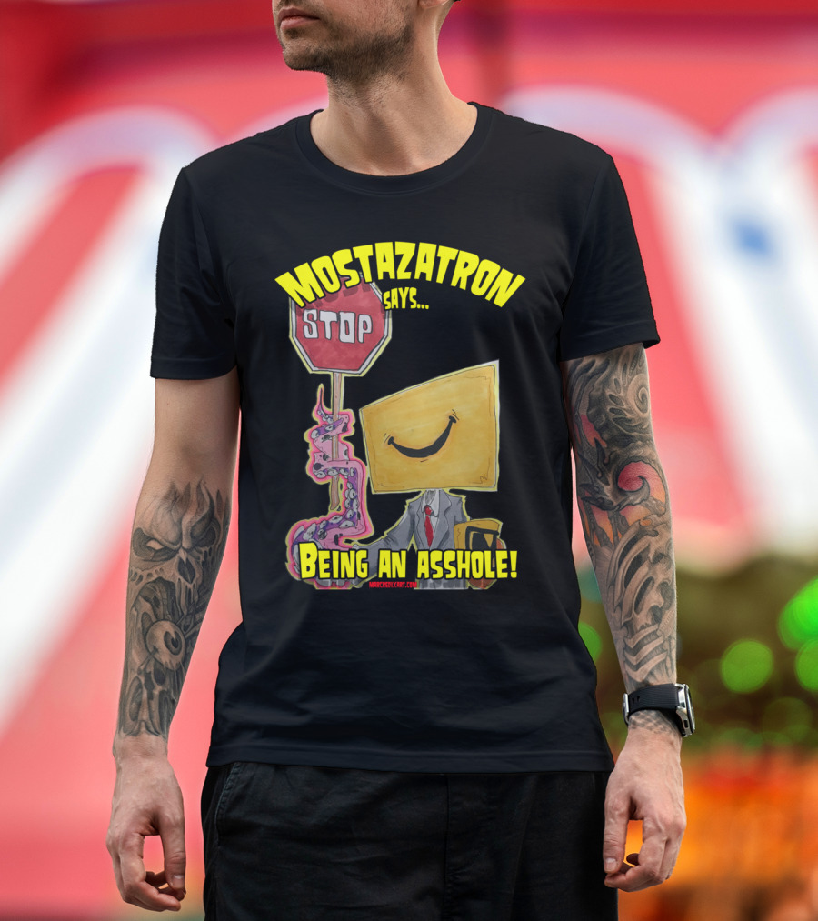 MOSTAZATRON SAYS STOP BEING AN ASSHOLE T-Shirt