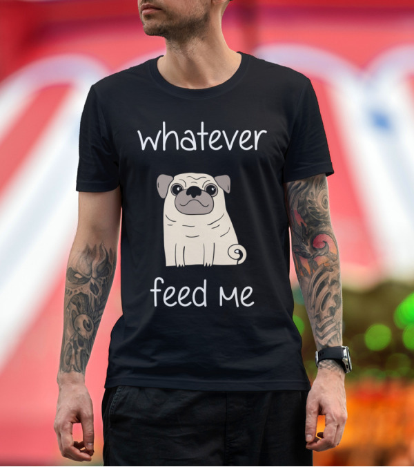 Premium T-Shirt: Whatever Feed Me Funny Foodie Pug T-Shirt Whatever Feed Me Funny Foodie Pug T-Shirt