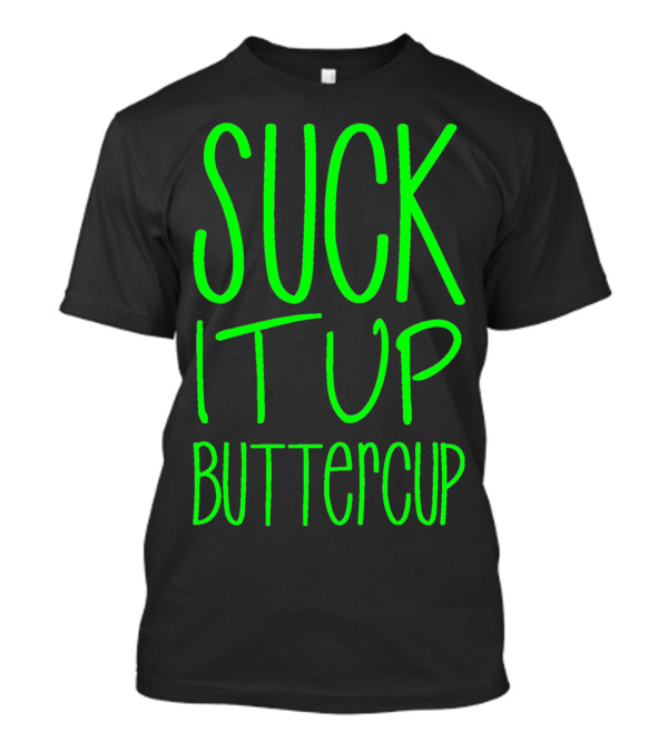 SUCK IT UP BUTTERCUP Green T-Shirt