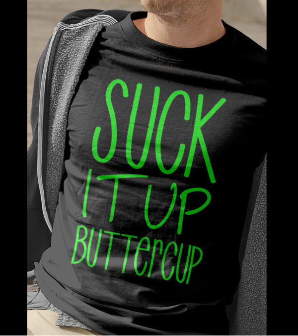 SUCK IT UP BUTTERCUP Green T-Shirt