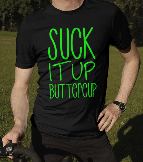 SUCK IT UP BUTTERCUP Green T-Shirt