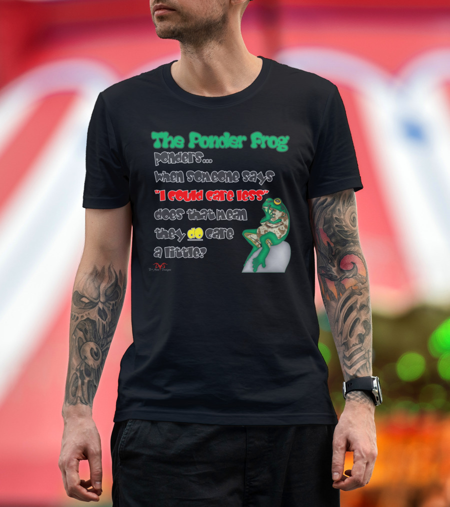 The Ponder Frog Ponders I Could Care Less Do They Care a Little? T-Shirt
