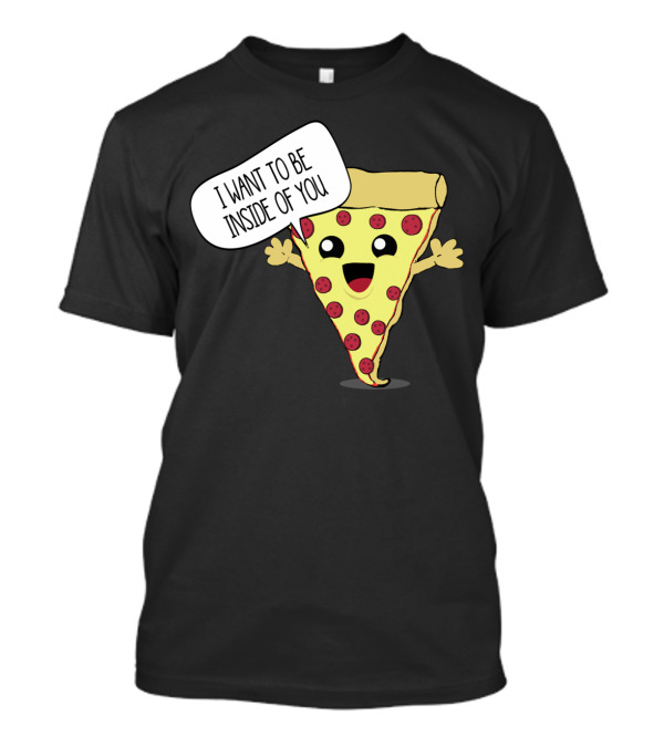 I Want To Be Inside Of You Pizza Slice Speech Bubble T-Shirt