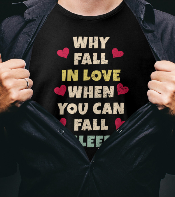 Why Fall In Love When You Can Fall Asleep Hearts T-Shirt
