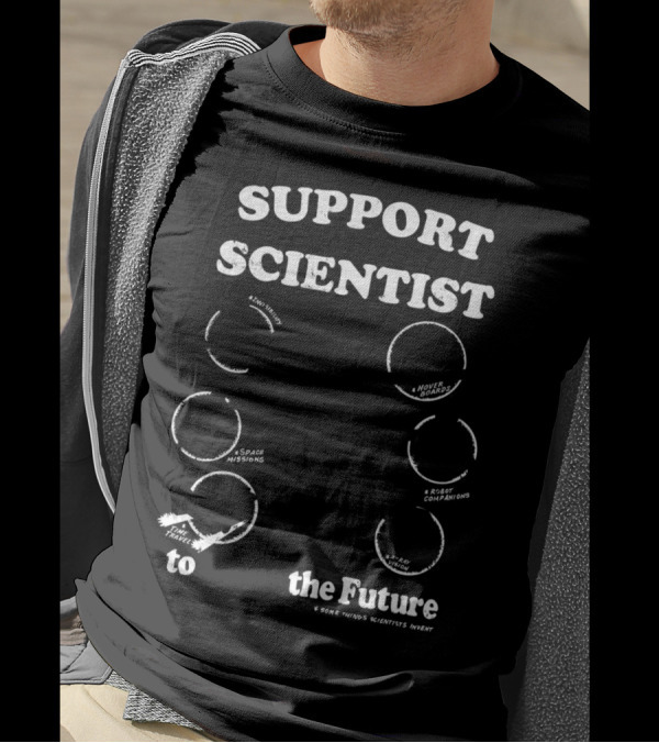 Support Your Local Scientist Enjoy Future Inventions Space Missions Robot Companions Novel Ideas Time Travel T-Shirt