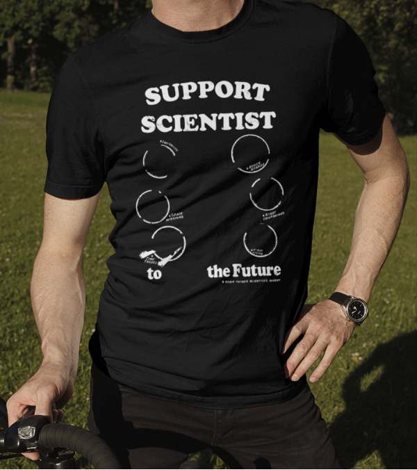Support Your Local Scientist Enjoy Future Inventions Space Missions Robot Companions Novel Ideas Time Travel T-Shirt
