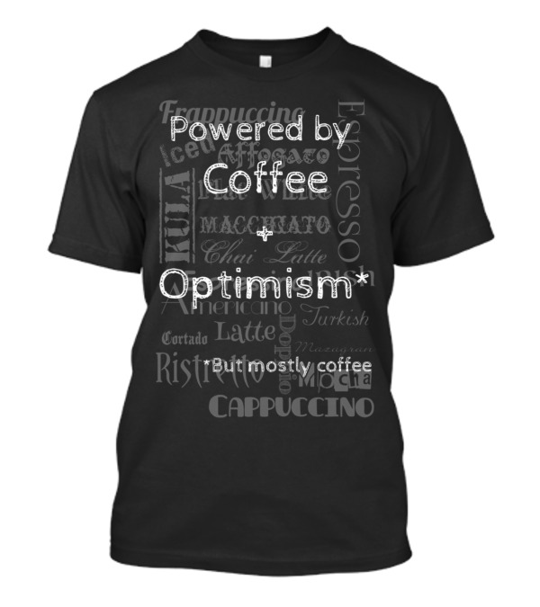 Powered By Coffee Optimism But Mostly Coffee Espresso Cappuccino Latte T-Shirt