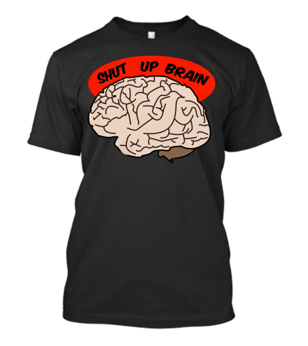 Shut Up Brain T-Shirt