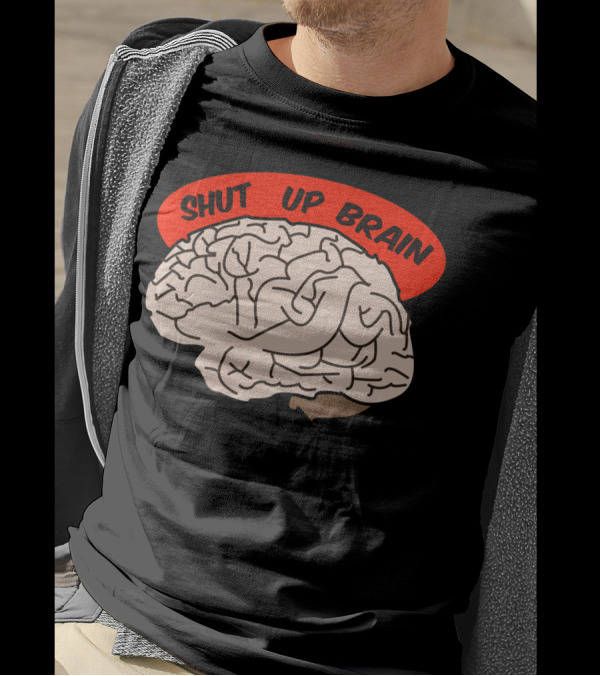 Shut Up Brain T-Shirt