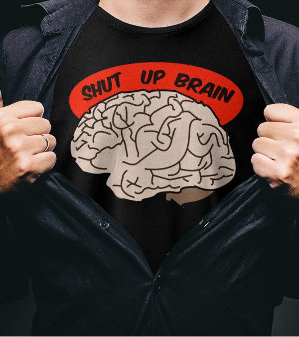 Shut Up Brain T-Shirt