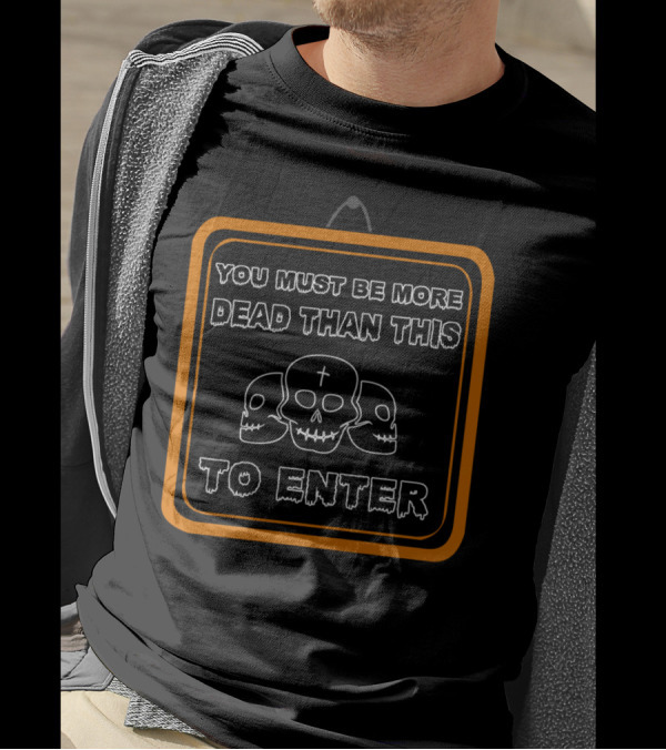 You Must Be More Dead Than This To Enter Skulls No Admittance Deads Only T-Shirt