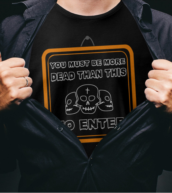 You Must Be More Dead Than This To Enter Skulls No Admittance Deads Only T-Shirt
