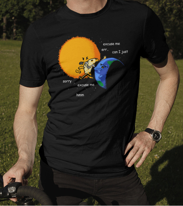 Excuse Me Can I Just Total Solar Eclipse Sorry Hmm T-Shirt