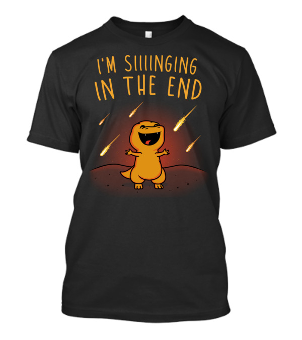 I'm Singing In The End Dinosaur Meteors T-Shirt