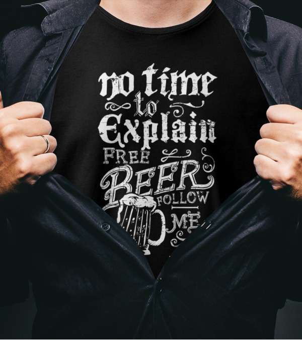 No Time To Explain Free Beer Follow Me T-Shirt