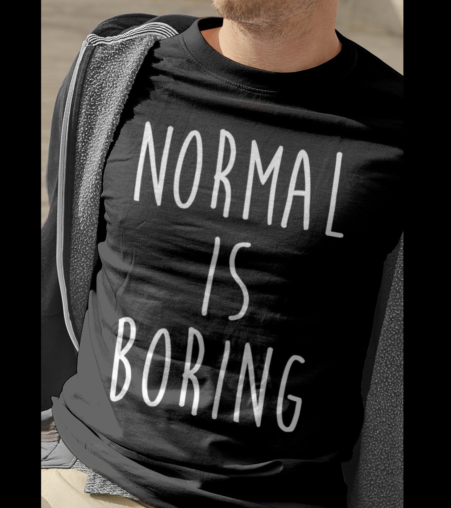 Normal Is Boring White Text T-Shirt