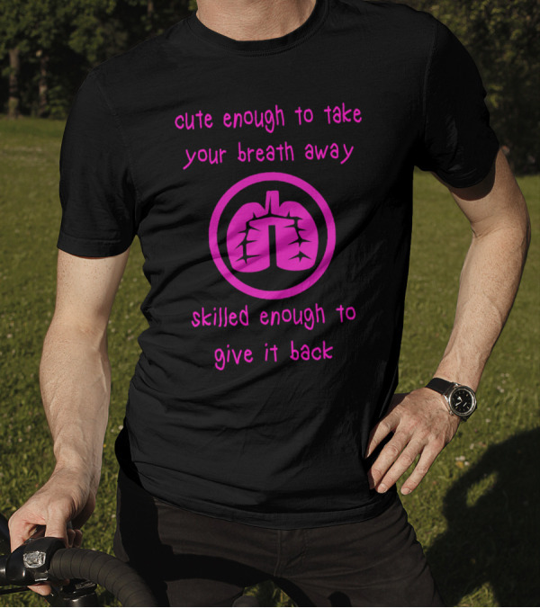 Cute Enough To Take Your Breath Away Skilled Enough To Give It Back T-Shirt