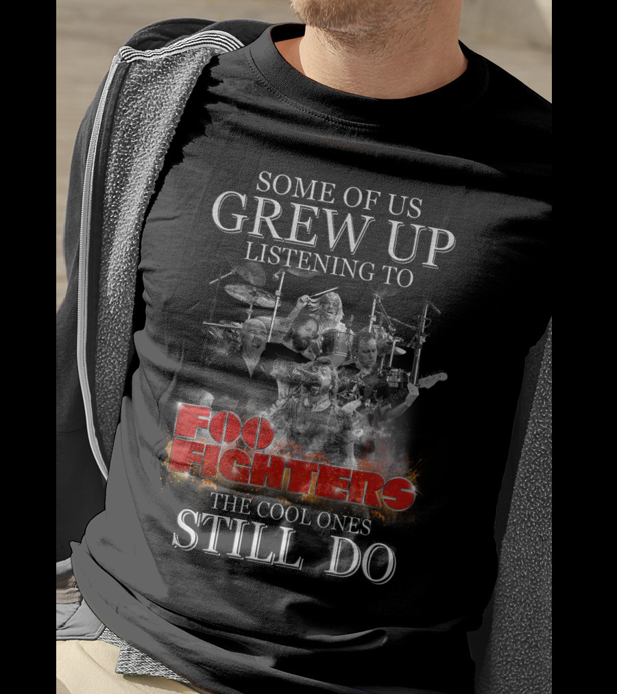 Some Of Us Grew Up Listening To Foo Fighters The Cool Ones Still Do T-Shirt