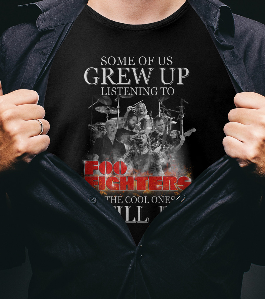 Some Of Us Grew Up Listening To Foo Fighters The Cool Ones Still Do T-Shirt