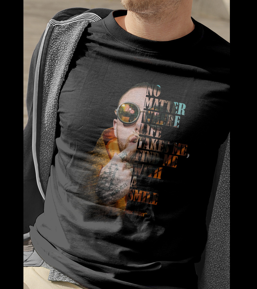 No Matter Where Life Takes Me Find Me With A Smile Mac Miller T-Shirt