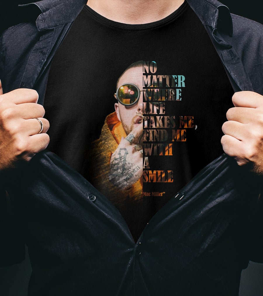 No Matter Where Life Takes Me Find Me With A Smile Mac Miller T-Shirt