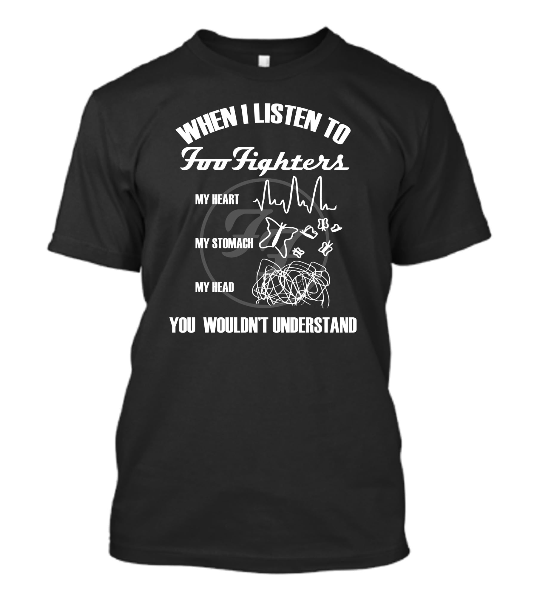 When I Listen To Foo Fighters My Heart My Stomach My Head You Wouldn't Understand T-Shirt