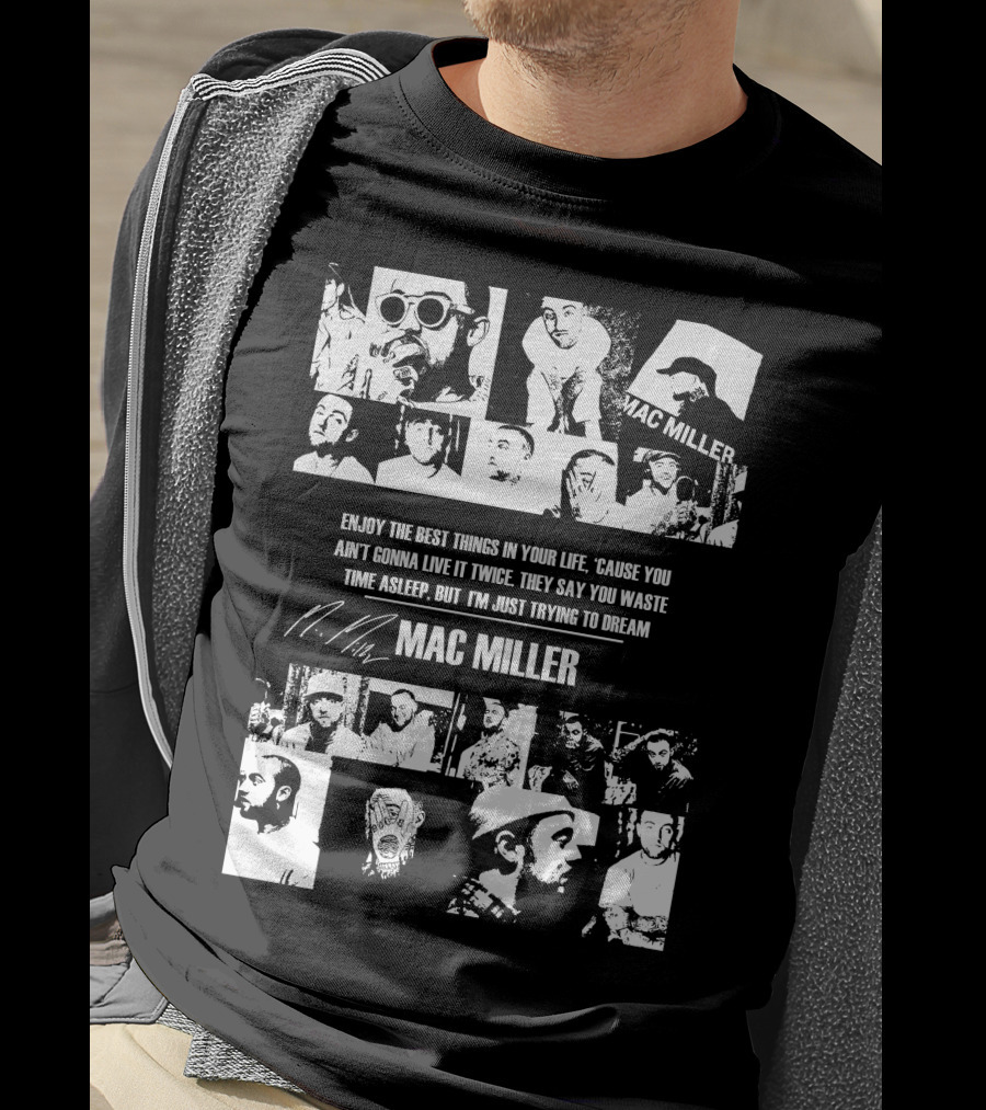 Mac Miller Enjoy The Best Things In Your Life 'Cause You Ain't Gonna Live It Twice They Say You Waste Time Asleep But I'm Just Trying To Dream T-Shirt