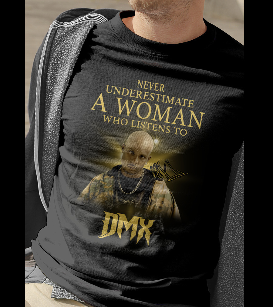 Never Underestimate A Woman Who Listens To Dmx T-Shirt