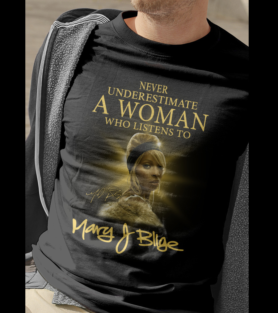 Never Underestimate A Woman Who Listens To Mary J Blige T-Shirt