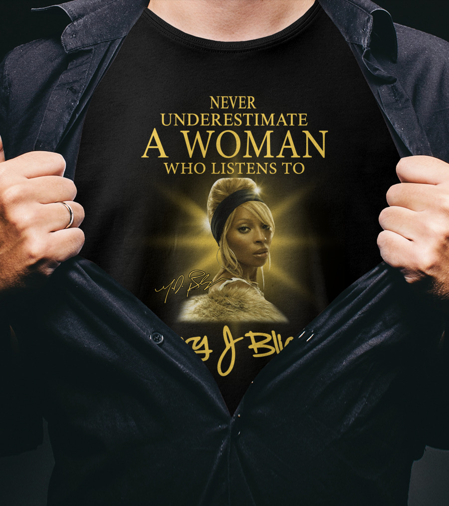 Never Underestimate A Woman Who Listens To Mary J Blige T-Shirt