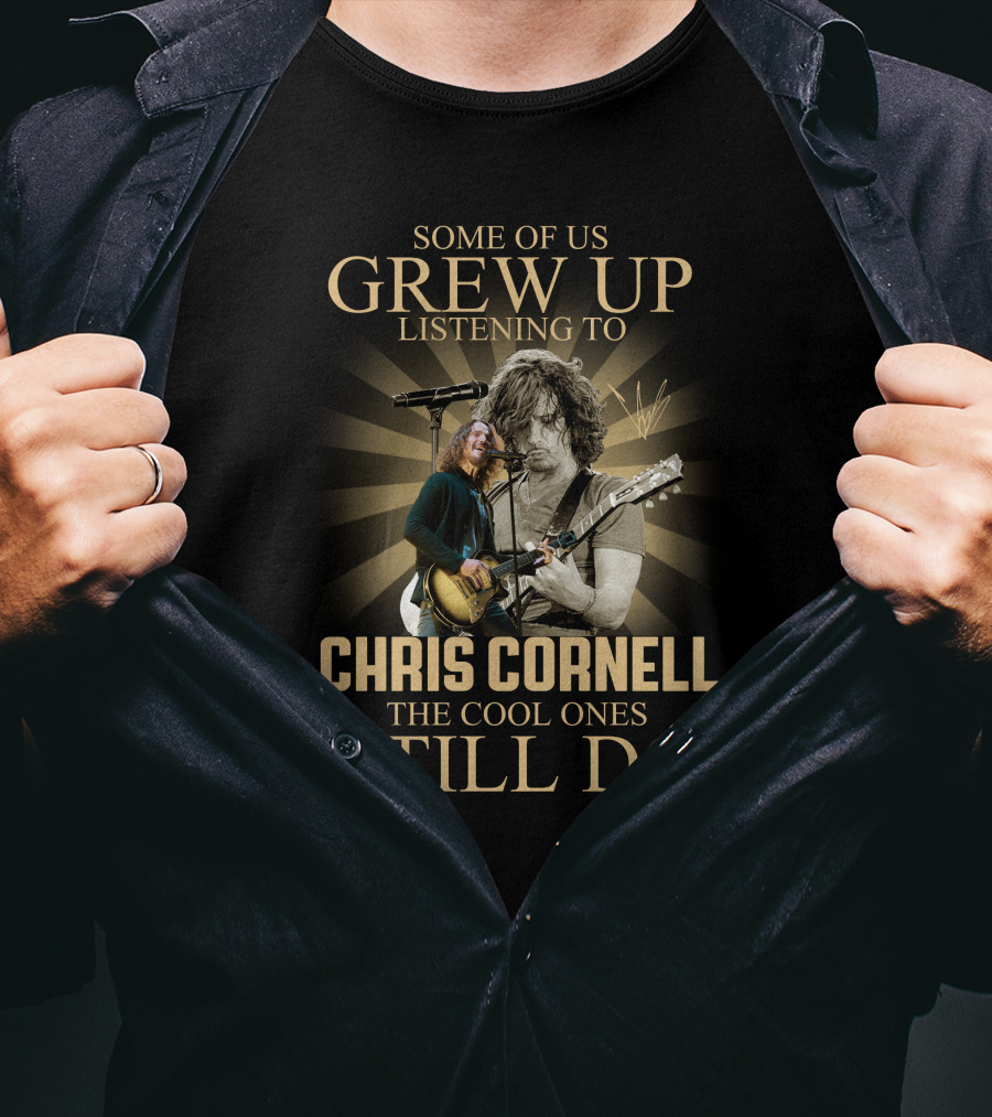 Some Of Us Grew Up Listening To Chris Cornell The Cool Ones Still Do T-Shirt
