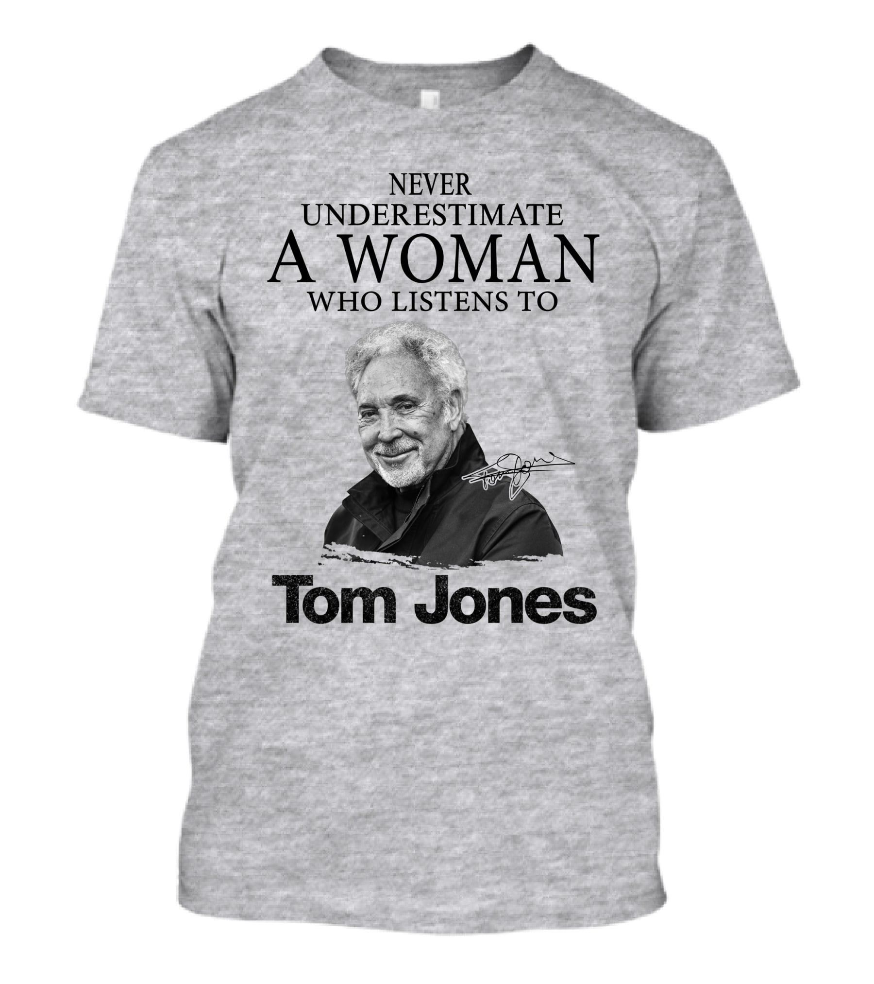 Never Underestimate A Woman Who Listens To Tom Jones T-Shirt