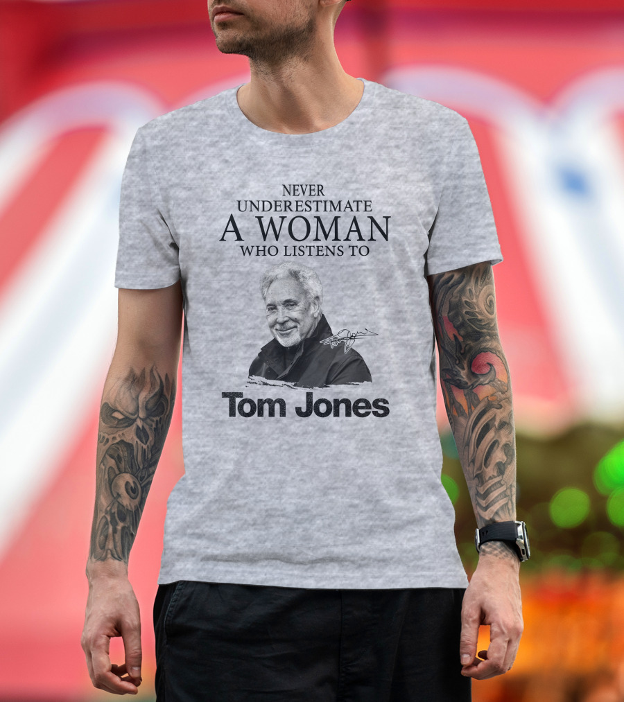 Never Underestimate A Woman Who Listens To Tom Jones T-Shirt
