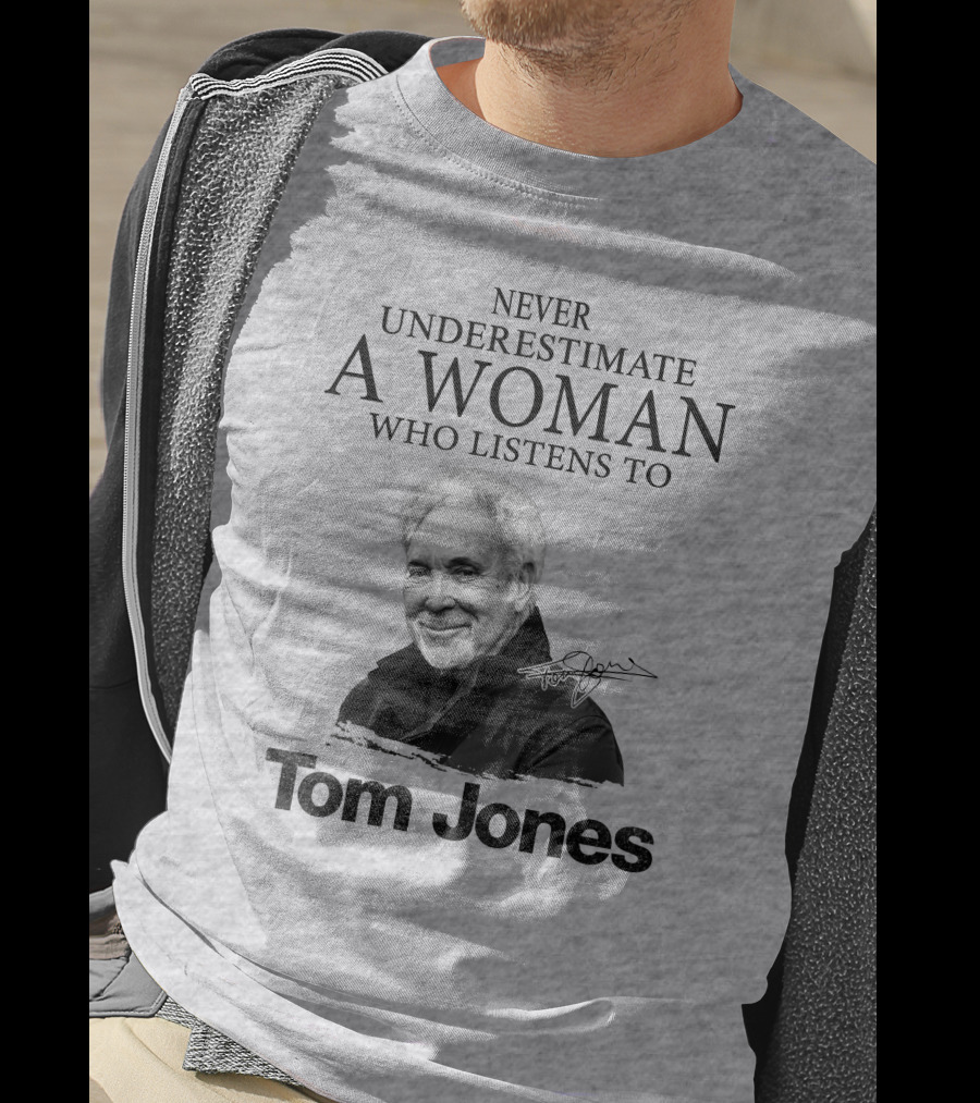 Never Underestimate A Woman Who Listens To Tom Jones T-Shirt