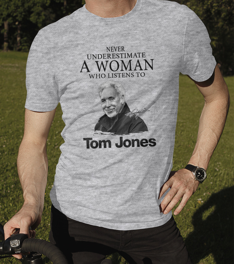 Never Underestimate A Woman Who Listens To Tom Jones T-Shirt