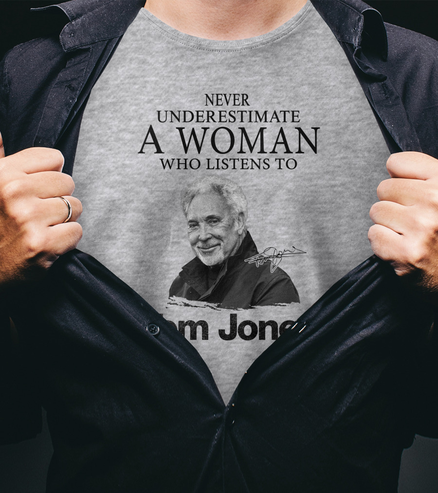 Never Underestimate A Woman Who Listens To Tom Jones T-Shirt