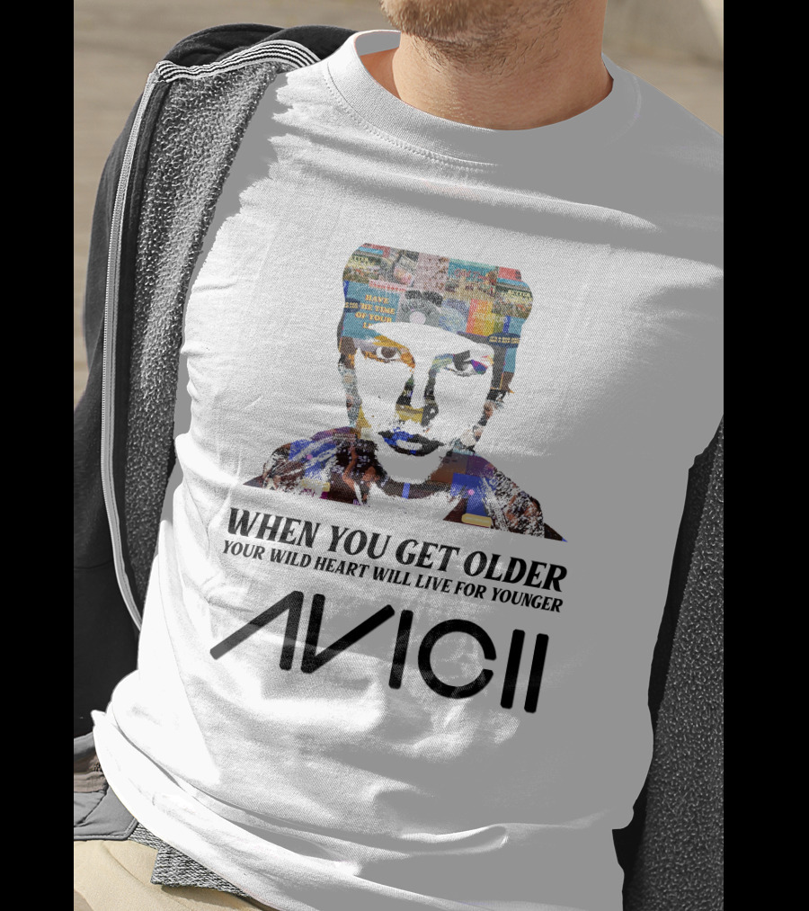 When You Get Older Your Wild Heart Will Live For Younger Avicii T-Shirt