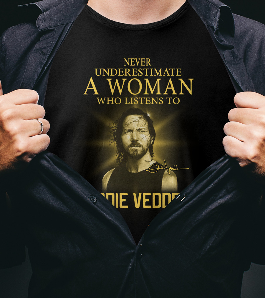 Never Underestimate A Woman Who Listens To Eddie Vedder T-Shirt