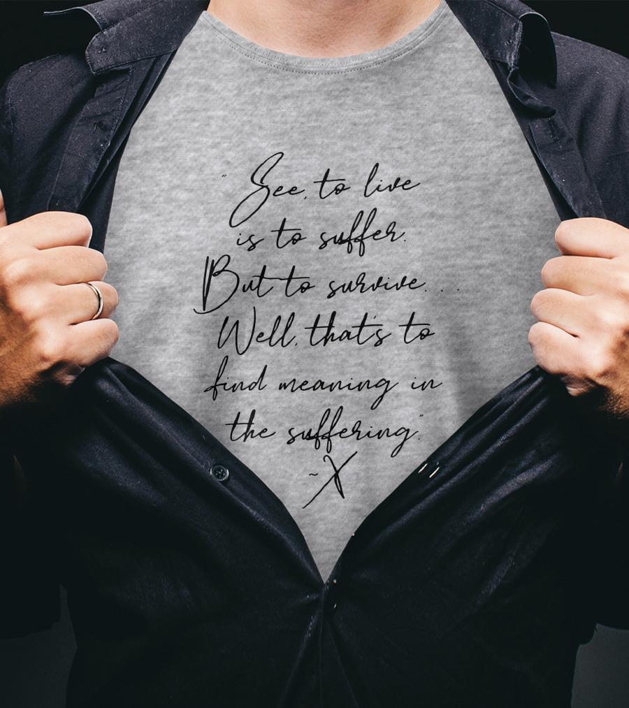 See To Live Is To Suffer But To Survive Well That's To Find Meaning In The Suffering T-Shirt