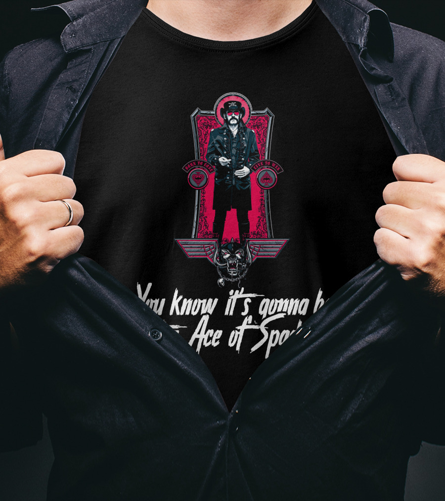 You Know It's Gonna Be The Ace Of Spades T-Shirt