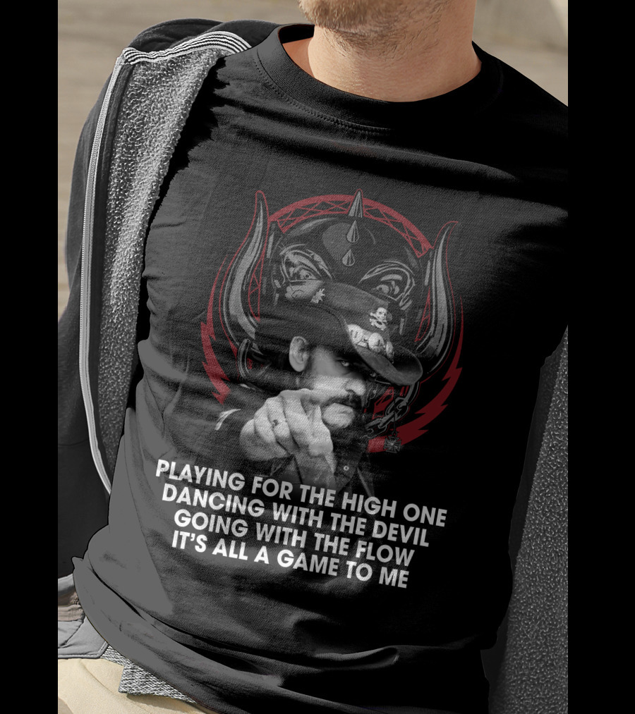 Playing For The High One Dancing With The Devil Going With The Flow It’s All A Game To Me T-Shirt