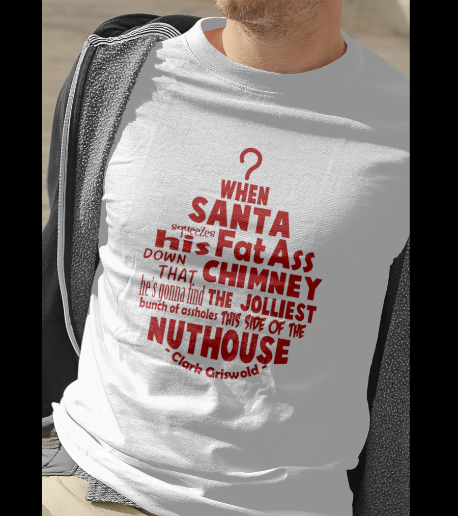 Clark Griswold When Santa Squeezes His Fat Ass Down That Chimney Jolliest Bunch Christmas Vacation T-Shirt