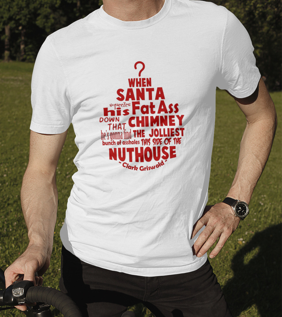Clark Griswold When Santa Squeezes His Fat Ass Down That Chimney Jolliest Bunch Christmas Vacation T-Shirt