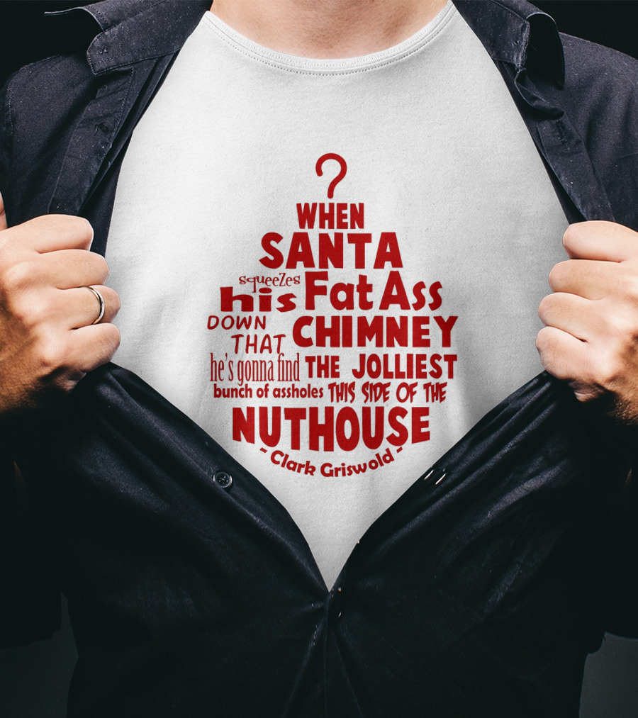 Clark Griswold When Santa Squeezes His Fat Ass Down That Chimney Jolliest Bunch Christmas Vacation T-Shirt
